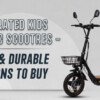 Top Rated Kids Electric Scooters - Safe & Durable Options To Buy