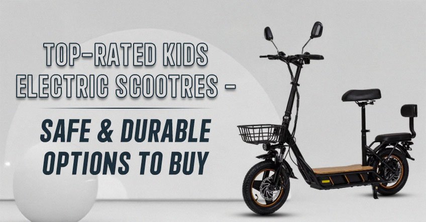 Top Rated Kids Electric Scooters - Safe & Durable Options To Buy